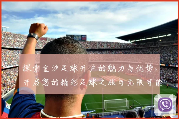 探索金沙足球开户的魅力与优势，开启您的精彩足球之旅与无限可能